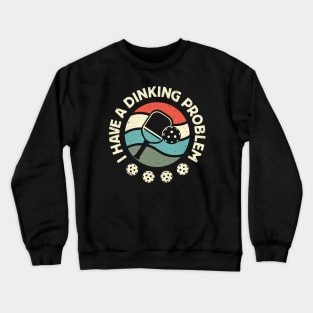 I Have A Dinking Problem: Funny Pickleball Pun Crewneck Sweatshirt